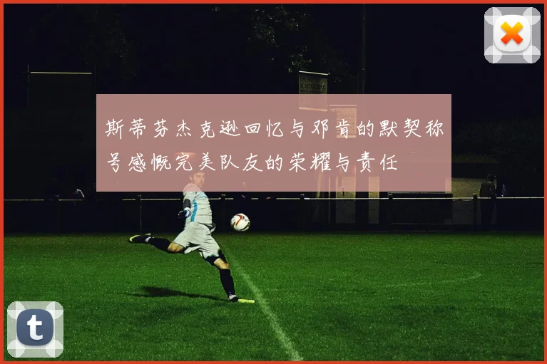 斯蒂芬杰克逊回忆与邓肯的默契称号感慨完美队友的荣耀与责任